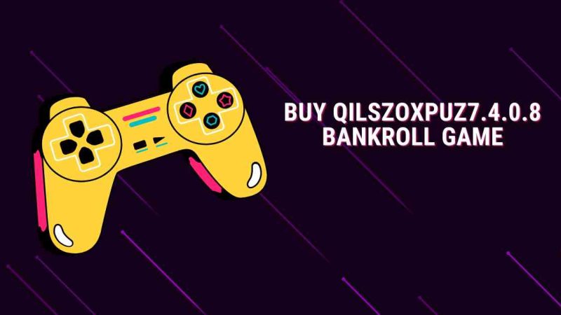 Buy Qilszoxpuz7.4.0.8 Bankroll Game: A Complete Guide