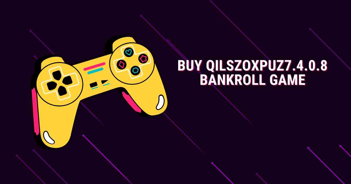 Buy Qilszoxpuz7.4.0.8 Bankroll Game: A Complete Guide