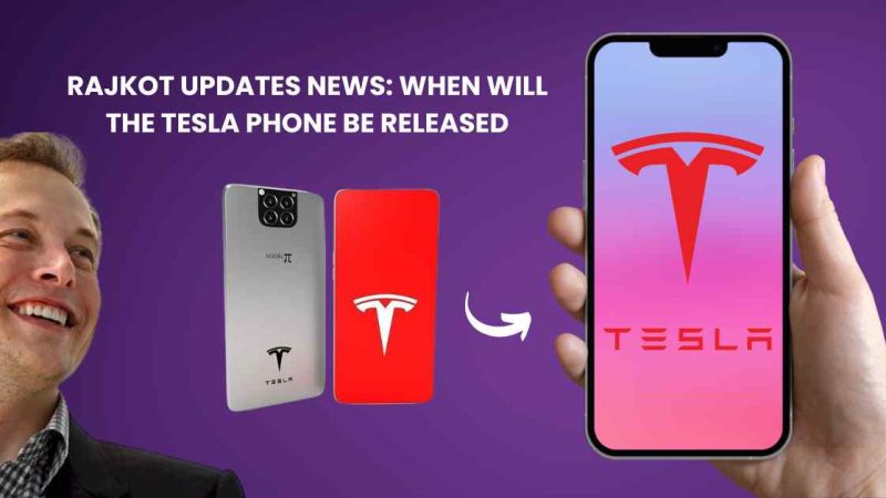 Rajkot Updates News: When Will the Tesla Phone Be Released?