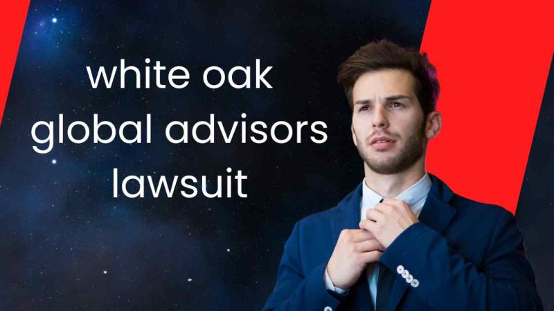 White Oak Global Advisors Lawsuit: You Need to Know Key Insights