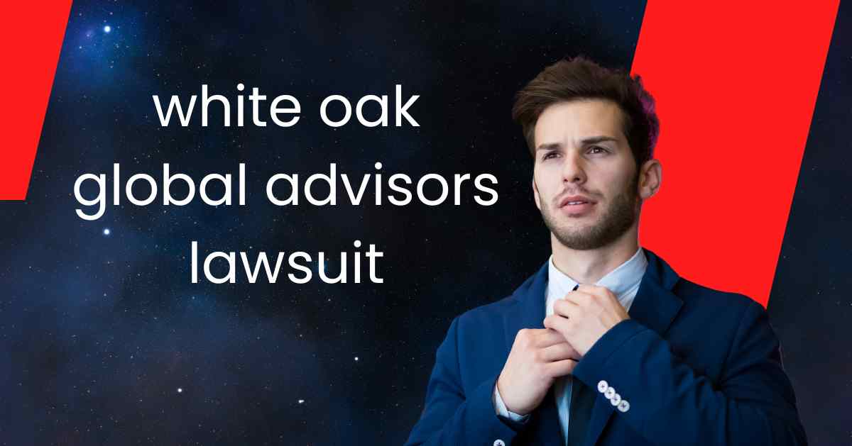 White Oak Global Advisors Lawsuit: You Need to Know Key Insights