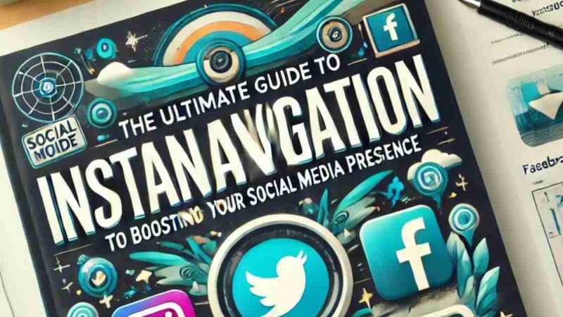 Instanavigation: The Ultimate Guide to Boosting Your Social Media Presence