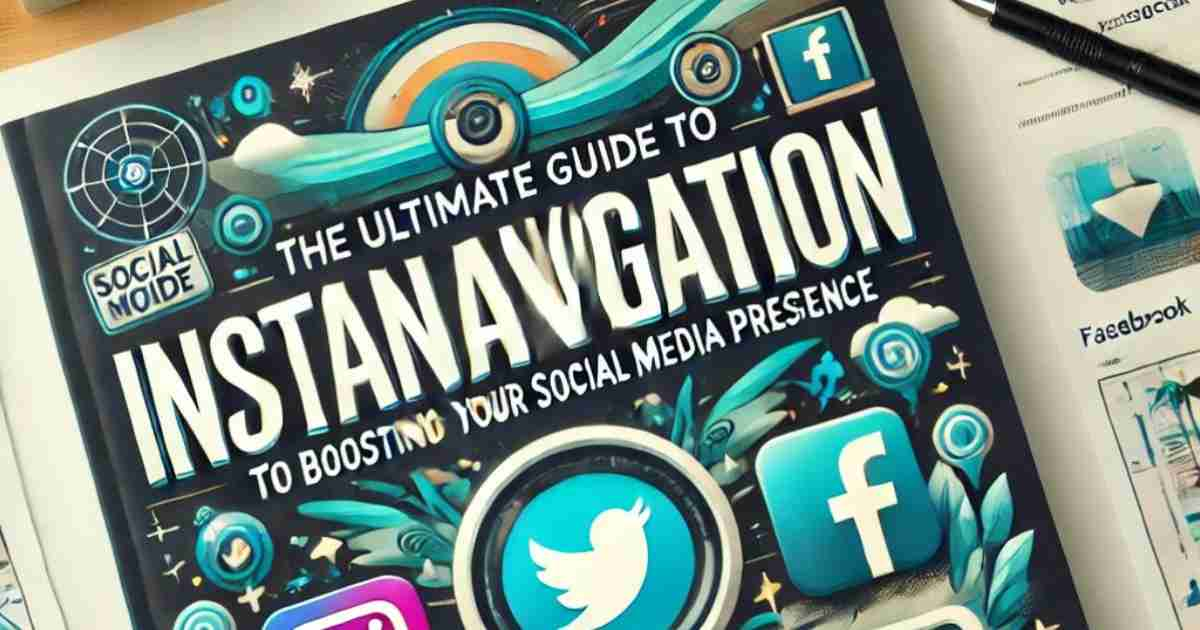 Instanavigation: The Ultimate Guide to Boosting Your Social Media Presence