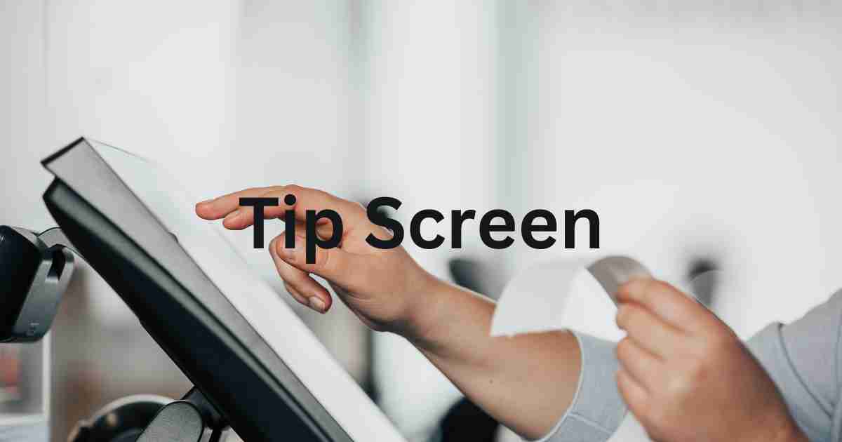 What is a Tip Screen? How It Works, Benefits, and Design Tips for Businesses