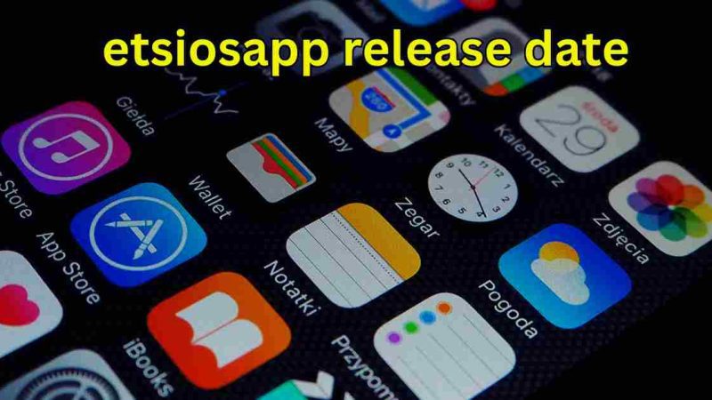 Etsiosapp Launch Date: Essential Information You Should Know